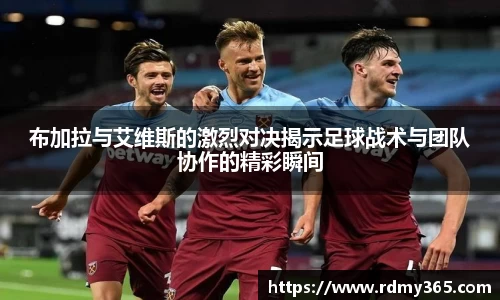 布加拉与艾维斯的激烈对决揭示足球战术与团队协作的精彩瞬间