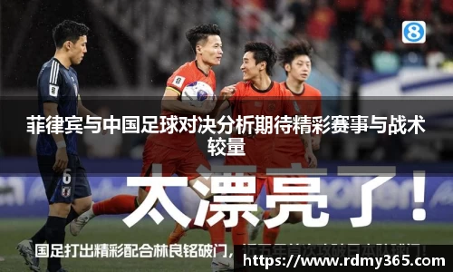 菲律宾与中国足球对决分析期待精彩赛事与战术较量