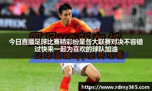 今日直播足球比赛精彩纷呈各大联赛对决不容错过快来一起为喜欢的球队加油