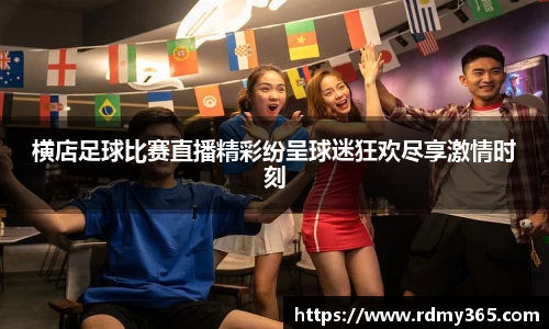 横店足球比赛直播精彩纷呈球迷狂欢尽享激情时刻